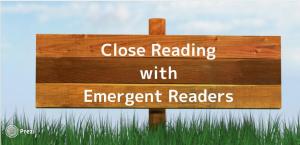 Close Reading with Emergent Readers